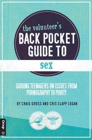The Volunteer's Back Pocket Guide to Sex: Guiding Teenagers on Issues from Pornography to Purity