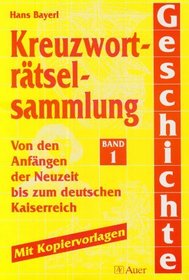 Kreuzwortrtselsammlung Geschichte, Bd.1, Von den Anfngen der Neuzeit bis zum Deutschen Kaiserreich