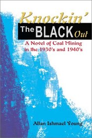 Knockin the Black Out: A Novel of Coal Mining in the 1930's and 1940's