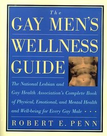 The Gay Men's Wellness Guide: The National Lesbian and Gay Health Association's Complete Book of Physical, Emotional, and Mental Health and Well-Being for Every Gay Male