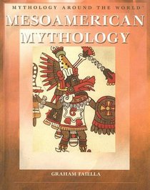 Mesoamerican Mythology (Mythology Around the World)
