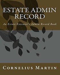 Estate Admin Record: An Estate Executor's Admin Record Book