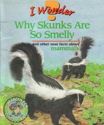 I Wonder Why Skunks Are So Smelly (and other facts about mammals)
