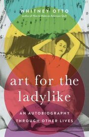 Art for the Ladylike: An Autobiography through Other Lives (Volume 1) (21st Century Essays)