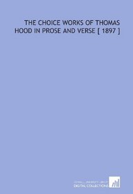 The Choice Works of Thomas Hood in Prose and Verse [ 1897 ]