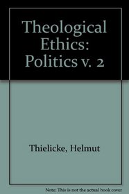 Theological Ethics Politics : Volume 2
