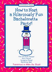 How to Host A Hilariously Fun Bachelorette Party! (second edition)