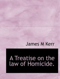 A Treatise on the law of Homicide.
