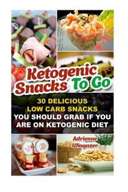 Ketogenic Snacks To Go: 30 Delicious Low Carb Snacks You Should Grab If You Are On Ketogenic Diet: (WITH CARB COUNTS, Ketogenic Diet, Ketogenic Diet ... diet, anti inflammatory diet) (Volume 5)