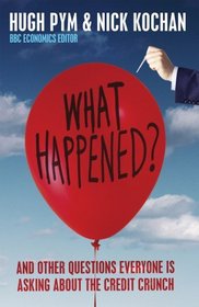 What Happened?: and Other Questions Everyone is Asking About the Credit Crunch