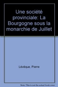 Une societe provinciale: La Bourgogne sous la Monarchie de Juillet (Bibliotheque generale de l'Ecole des hautes etudes en sciences sociales) (French Edition)