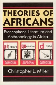 Theories of Africans : Francophone Literature and Anthropology in Africa (Black Literature and Culture Series)