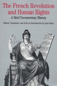 The French Revolution and Human Rights : A Brief Documentary History (The Bedford Series in History and Culture)