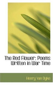 The Red Flower: Poems Written in War Time