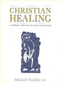 Christian Healing: A Catholic Approach to God's Healing Love