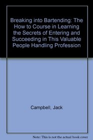 Breaking into Bartending: The How to Course in Learning the Secrets of Entering and Succeeding in This Valuable People Handling Profession