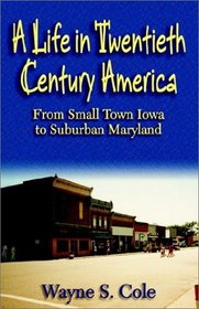 A Life in Twentieth Century America: From Small Town Iowa to Suburban Maryland