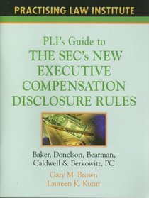 PLI's Guide to the SEC s Executive Compensation and Related Party Transaction Disclosure Rules (PLI's Corporate and Securities Law Library)