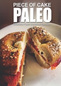 Piece of Cake Paleo - Effortless Paleo Breakfast Recipes