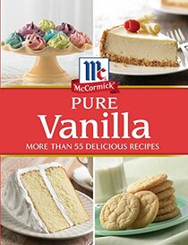 McCormick Pure Vanilla: More than 55 Delicious Recipes