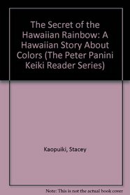 The Secret of the Hawaiian Rainbow: A Hawaiian Story About Colors (The Peter Panini Keiki Reader Series)