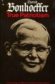 True patriotism; 1939-45,: From the collected works of Dietrich Bonhoeffer (His Letters, lectures and notes, v. 3)