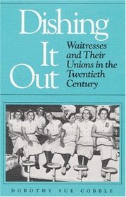 Dishing It Out: Waitresses and Their Unions in the Twentieth Century (Women in American History)