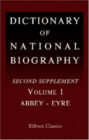 Dictionary of National Biography: Second Supplement. Volume 1. Abbey - Eyre