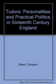 Tudors: Personalities and Practical Politics in Sixteenth Century England