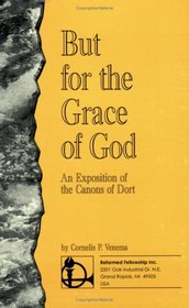 But for the Grace of God, an Exposition of the Canons of Dort