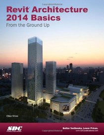 Revit Architecture 2014 Basics: From the Ground Up