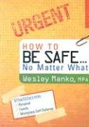 How to Be Safeno Matter What: Simple Strategies for Personal, Family And Workplace Defense