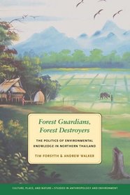 Forest Guardians, Forest Destroyers: The Politics of Environmental Knowledge in Northern Thailand