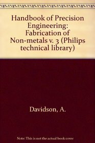 Handbook of Precision Engineering: Fabrication of Non-metals v. 3 (Philips technical library)