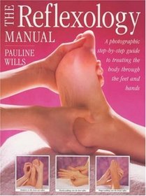 The Reflexology Manual: A Photographic Step-by-step Guide to Treating the Body Through the Feet and Hands