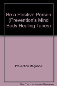 Be a Positive Person (Prevention's Mind Body Healing Tapes)