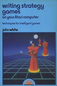 Writing Strategy Games on Your Atari Computer: Techniques for Intelligent Games