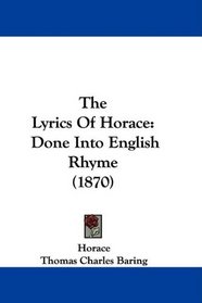 The Lyrics Of Horace: Done Into English Rhyme (1870)