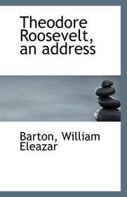 Theodore Roosevelt, an address