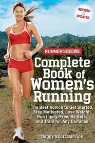 Runner's World Complete Book of Women's Running: The Best Advice to Get Started, Stay Motivated, Lose Weight, Run Injury-Free, Be Safe, and Train for