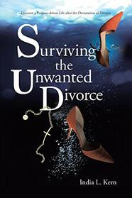 Surviving the Unwanted Divorce: Discover a Purpose-driven Life after the Devastation of Divorce