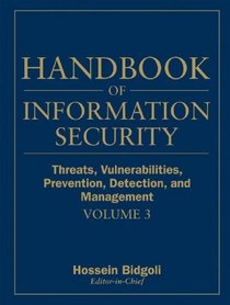 Handbook of Information Security, Threats, Vulnerabilities, Prevention, Detection, and Management (Handbook of Information Security) Vol. 3. (Volume 3)