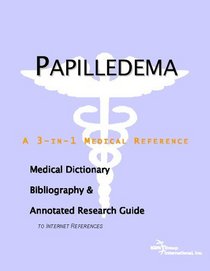 Papilledema: A Medical Dictionary, Bibliography, And Annotated Research Guide To Internet References