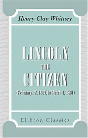 Lincoln the Citizen (February 12, 1809, to March 4, 1861)