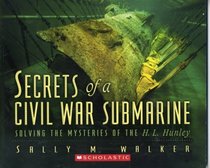 Secrets of a Civil War Submarine: Solving the Mysteries of the H.L. Hunley