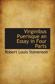 Virginibus Puerisque an Essay in Four Parts