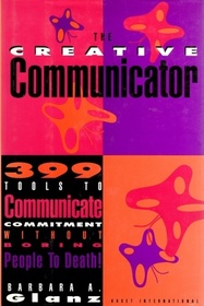 The Creative Communicator: 399 Ways to Communicate Commitment Without Boring People to Death!