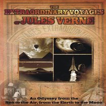 The Extraordinary Voyages of Jules Verne: An Odyssey from the Sea to the Air, from the Earth to the Moon