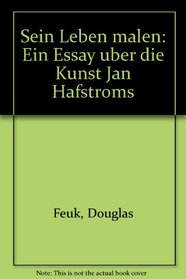Sein Leben malen: Ein Essay uber die Kunst Jan Hafstroms (German Edition)