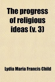 The Progress of Religious Ideas (Volume 3); Through Successive Ages
